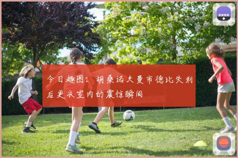 今日趣图：胡桑诺夫曼市德比失利后更衣室内的震惊瞬间