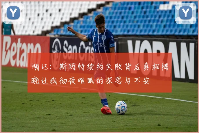 湖记：斯玛特续约失败背后真相揭晓让我彻夜难眠的深思与不安