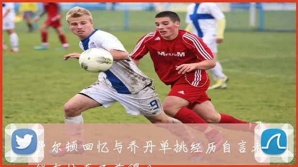 费尔顿回忆与乔丹单挑经历自言未能在传奇面前得分